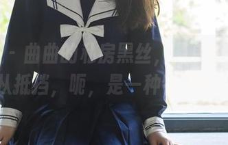 轰趴猫 – 曲曲的私房黑丝，简单却让人无从抵挡，呃，是一种特别吧。
